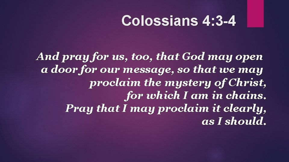 Colossians 4: 3 -4 And pray for us, too, that God may open a
