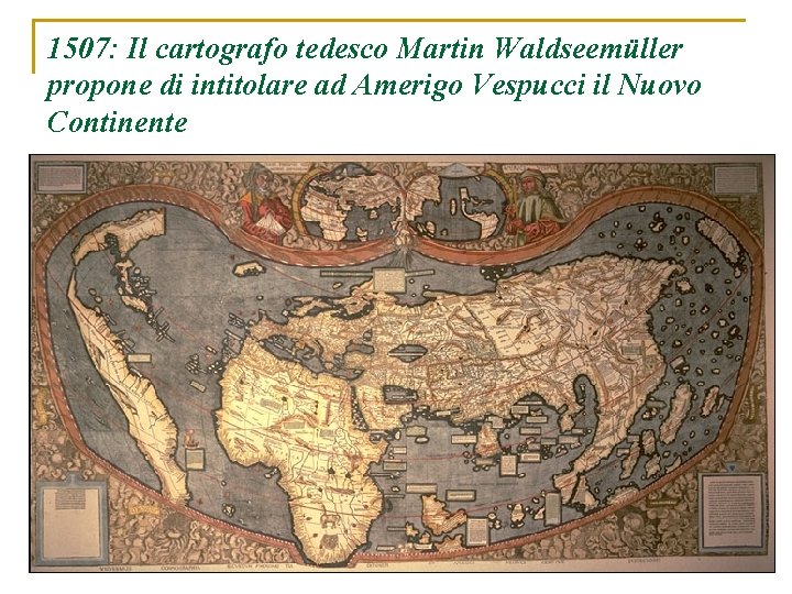1507: Il cartografo tedesco Martin Waldseemüller propone di intitolare ad Amerigo Vespucci il Nuovo