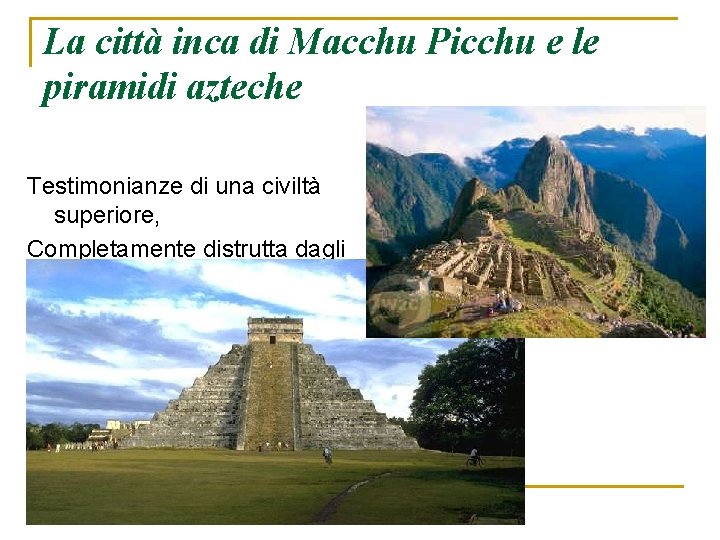 La città inca di Macchu Picchu e le piramidi azteche Testimonianze di una civiltà La città inca di Macchu Picchu e le piramidi azteche Testimonianze di una civiltà