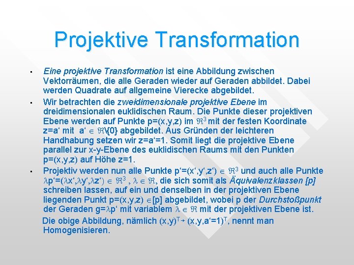 Projektive Transformation • • • Eine projektive Transformation ist eine Abbildung zwischen Vektorräumen, die Projektive Transformation • • • Eine projektive Transformation ist eine Abbildung zwischen Vektorräumen, die