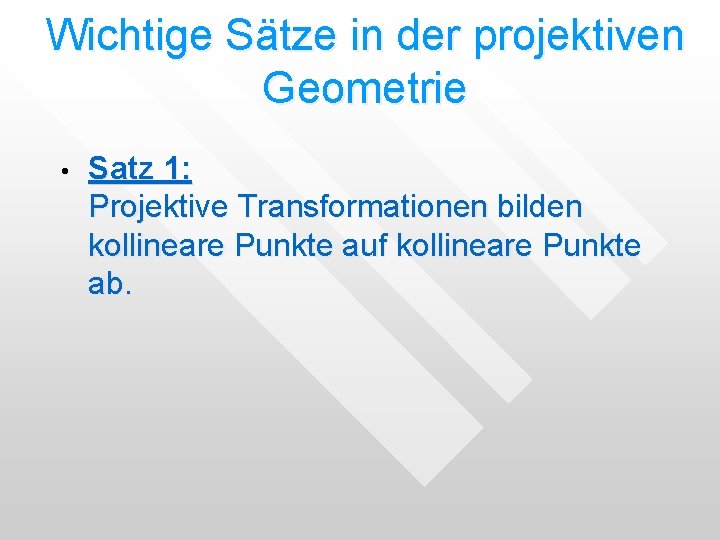 Wichtige Sätze in der projektiven Geometrie • Satz 1: Projektive Transformationen bilden kollineare Punkte Wichtige Sätze in der projektiven Geometrie • Satz 1: Projektive Transformationen bilden kollineare Punkte