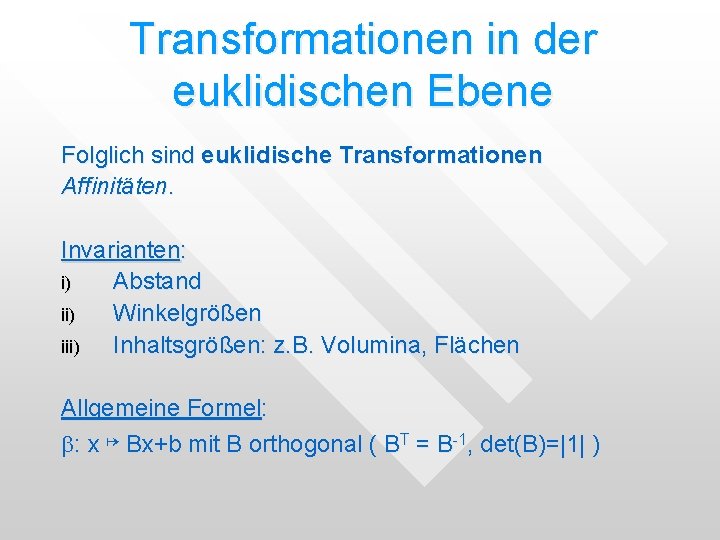 Transformationen in der euklidischen Ebene Folglich sind euklidische Transformationen Affinitäten. Invarianten: i) Abstand ii) Transformationen in der euklidischen Ebene Folglich sind euklidische Transformationen Affinitäten. Invarianten: i) Abstand ii)