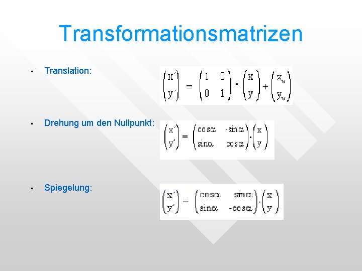 Transformationsmatrizen • Translation: • Drehung um den Nullpunkt: • Spiegelung: Transformationsmatrizen • Translation: • Drehung um den Nullpunkt: • Spiegelung: