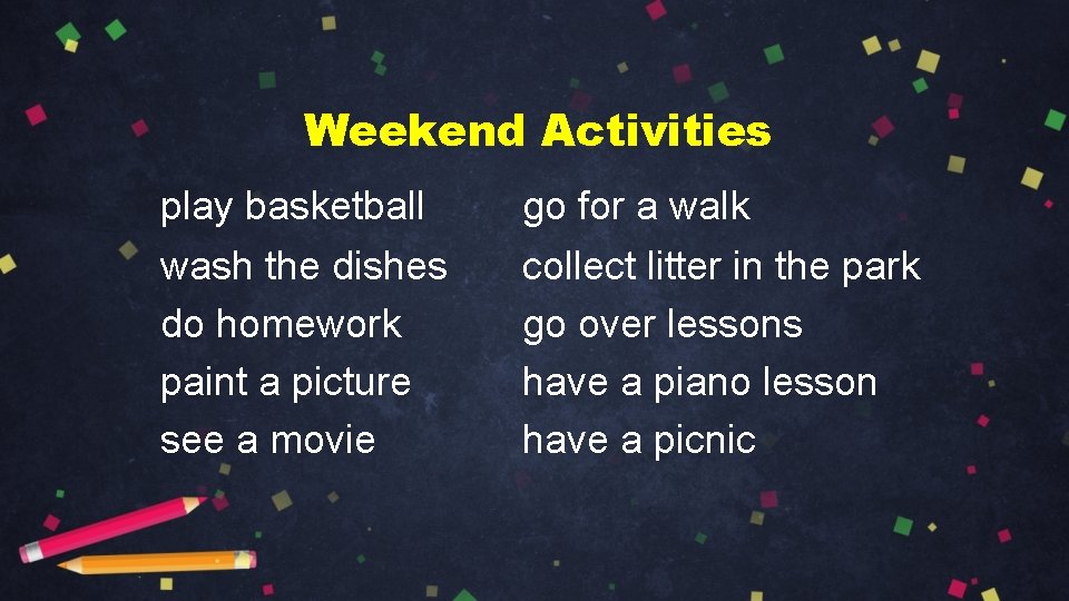 Weekend Activities play basketball go for a walk wash the dishes do homework paint