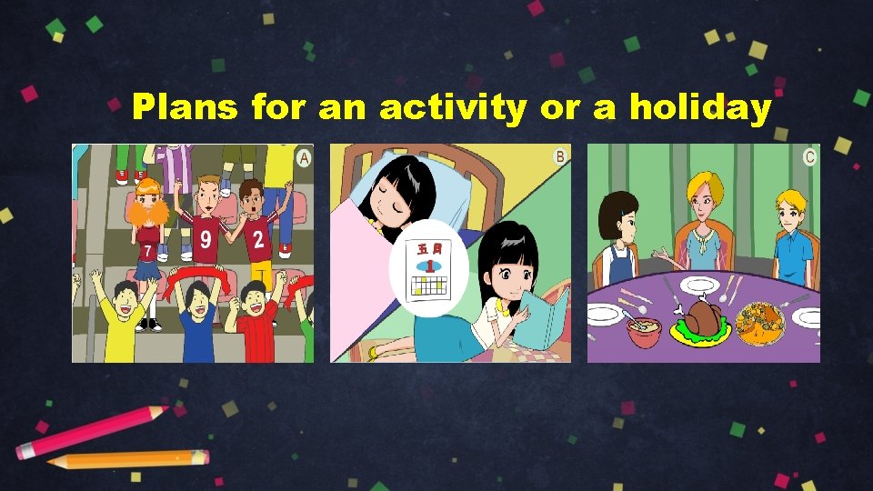 Plans for an activity or a holiday 