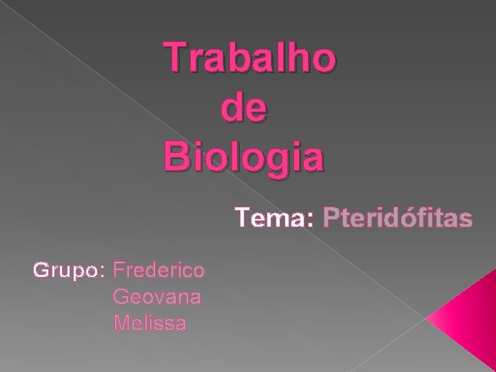 Trabalho de Biologia Tema: Pteridófitas Grupo: Frederico Geovana Melissa 