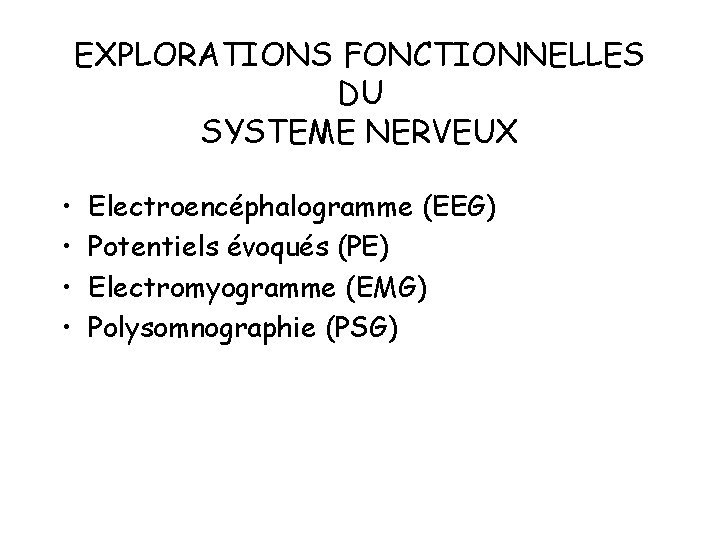 EXPLORATIONS FONCTIONNELLES DU SYSTEME NERVEUX • • Electroencéphalogramme (EEG) Potentiels évoqués (PE) Electromyogramme (EMG)