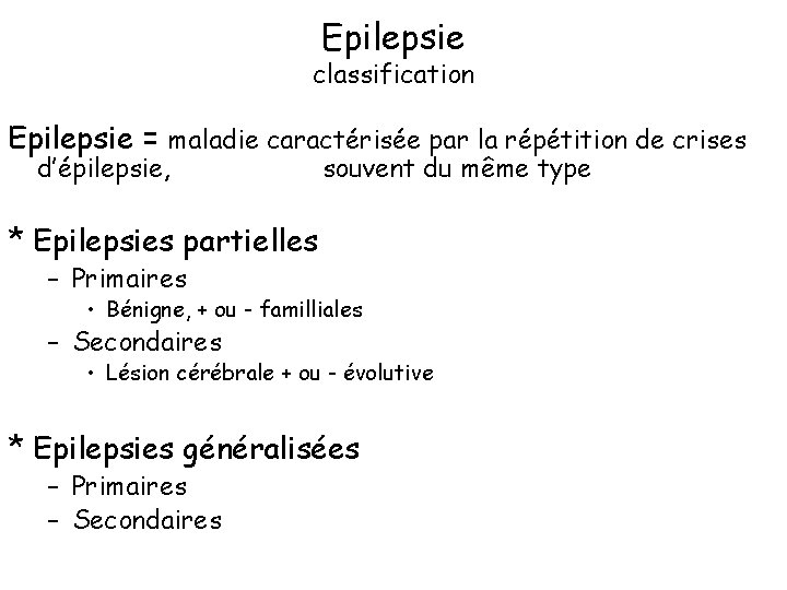 Epilepsie classification Epilepsie = maladie caractérisée par la répétition de crises d’épilepsie, souvent du