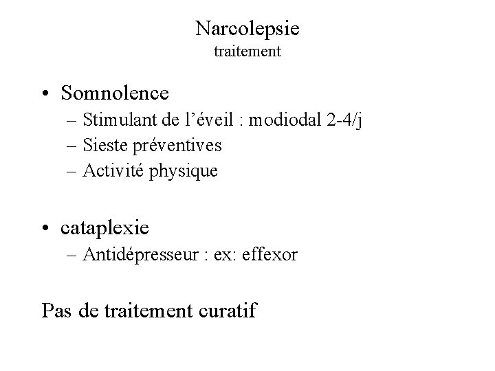 Narcolepsie traitement • Somnolence – Stimulant de l’éveil : modiodal 2 -4/j – Sieste