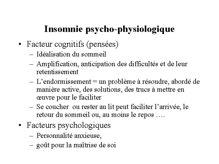 Insomnie psycho-physiologique • Facteur cognitifs (pensées) – Idéalisation du sommeil – Amplification, anticipation des