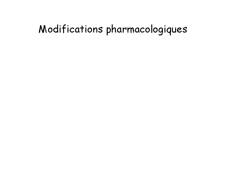 Modifications pharmacologiques 