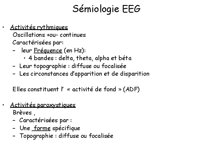 Sémiologie EEG • Activités rythmiques Oscillations +ou- continues Caractérisées par: – leur Fréquence (en