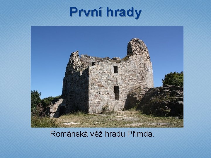 První hrady Románská věž hradu Přimda. 