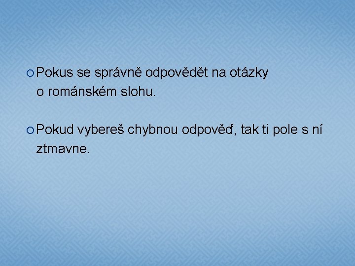  Pokus se správně odpovědět na otázky o románském slohu. Pokud vybereš chybnou odpověď,