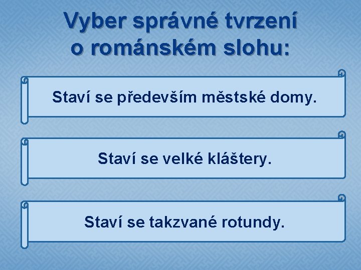 Vyber správné tvrzení o románském slohu: Staví se především městské domy. Staví se velké