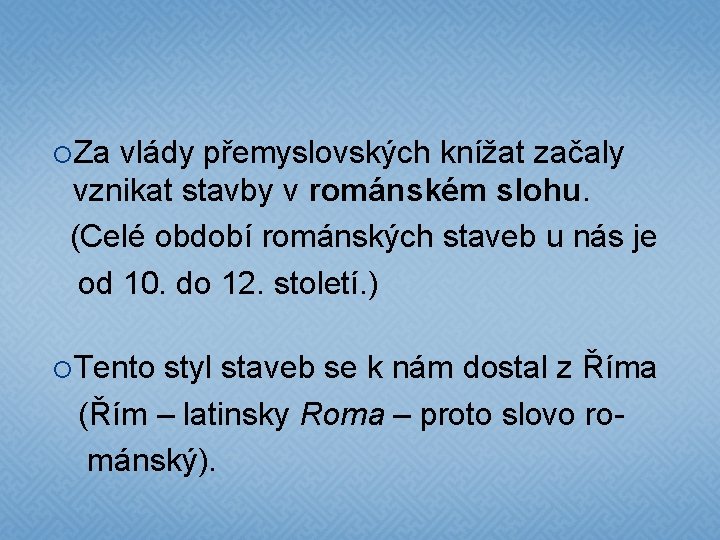  Za vlády přemyslovských knížat začaly vznikat stavby v románském slohu. (Celé období románských