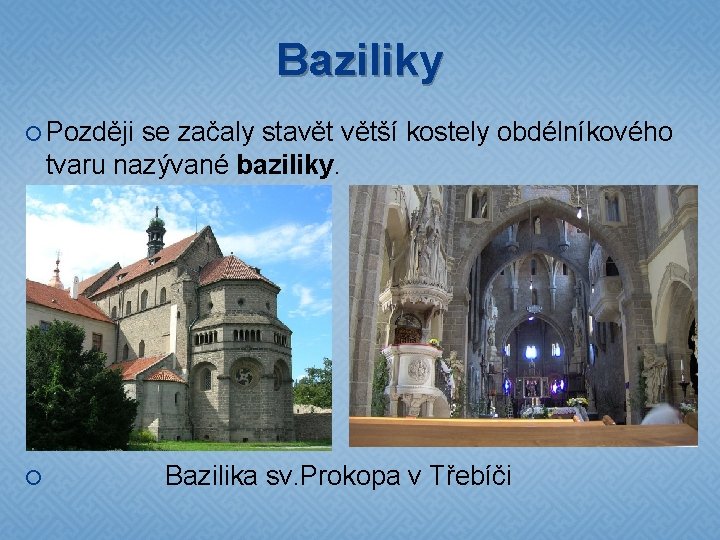 Baziliky Později se začaly stavět větší kostely obdélníkového tvaru nazývané baziliky. Bazilika sv. Prokopa