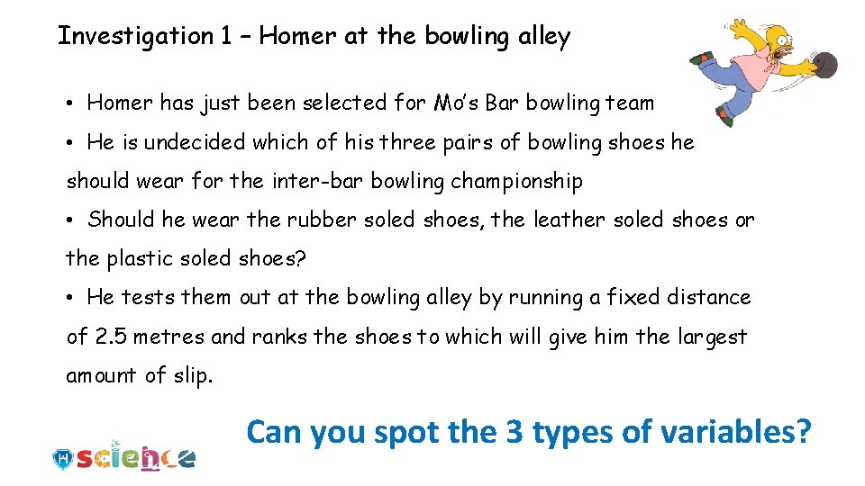 Investigation 1 – Homer at the bowling alley • Homer has just been selected