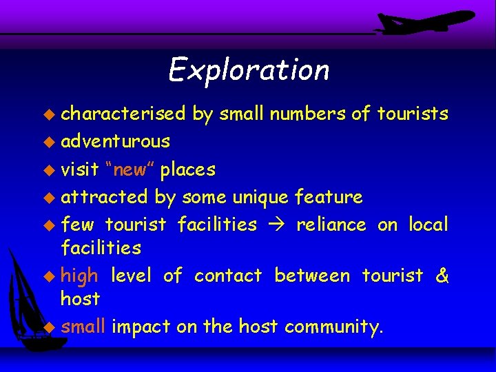 Exploration u characterised by small numbers of tourists u adventurous u visit “new” places Exploration u characterised by small numbers of tourists u adventurous u visit “new” places