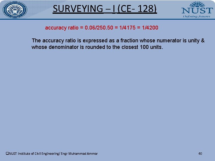 SURVEYING – I (CE- 128) accuracy ratio = 0. 06/250. 50 = 1/4175 =