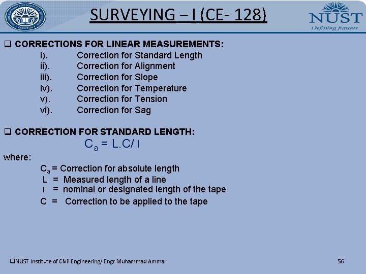 SURVEYING – I (CE- 128) q CORRECTIONS FOR LINEAR MEASUREMENTS: i). Correction for Standard