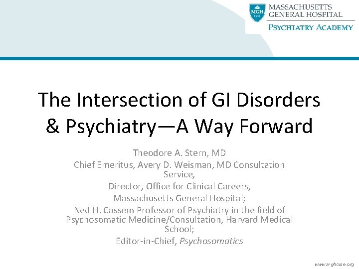 The Intersection of GI Disorders & Psychiatry—A Way Forward Theodore A. Stern, MD Chief The Intersection of GI Disorders & Psychiatry—A Way Forward Theodore A. Stern, MD Chief