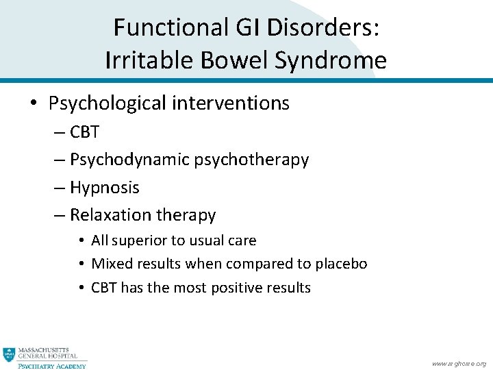 Functional GI Disorders: Irritable Bowel Syndrome • Psychological interventions – CBT – Psychodynamic psychotherapy Functional GI Disorders: Irritable Bowel Syndrome • Psychological interventions – CBT – Psychodynamic psychotherapy
