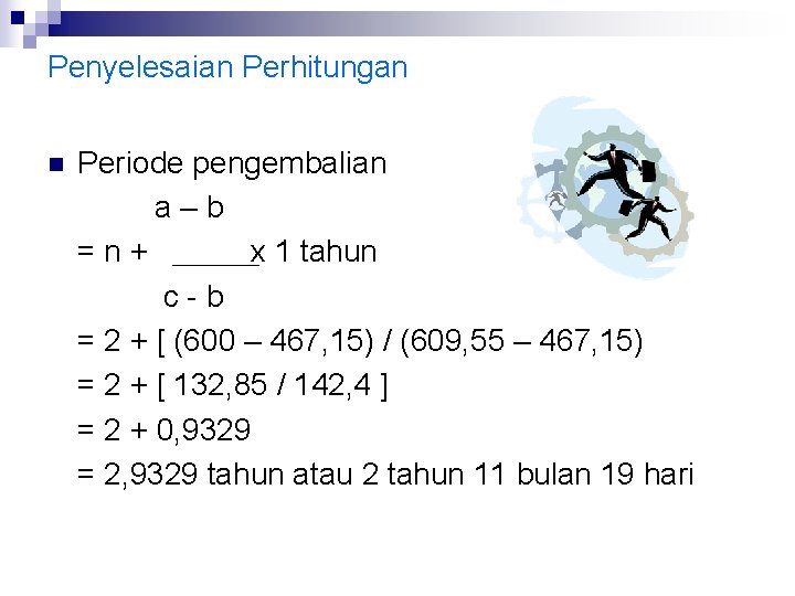 Penyelesaian Perhitungan n Periode pengembalian a–b =n+ x 1 tahun c-b = 2 +