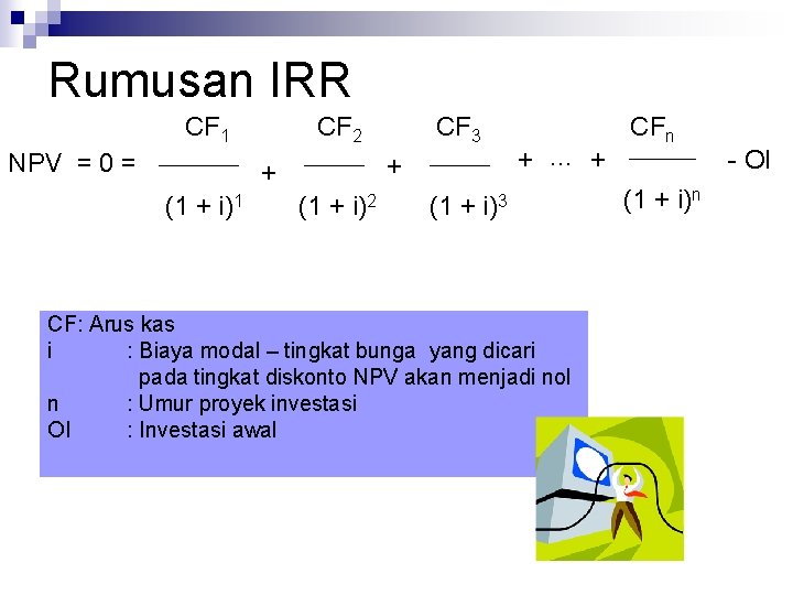 Rumusan IRR CF 1 NPV = 0 = CF 2 + + (1 +