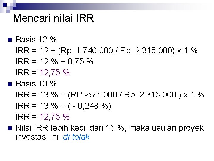 Mencari nilai IRR n n n Basis 12 % IRR = 12 + (Rp.