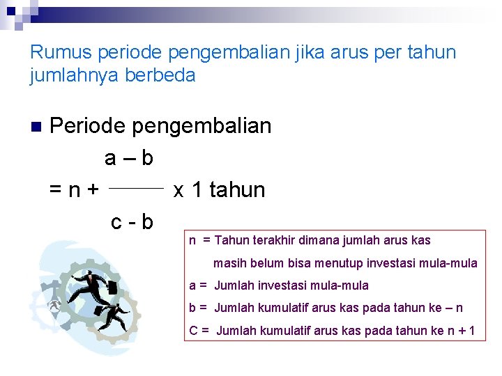 Rumus periode pengembalian jika arus per tahun jumlahnya berbeda n Periode pengembalian a–b =n+