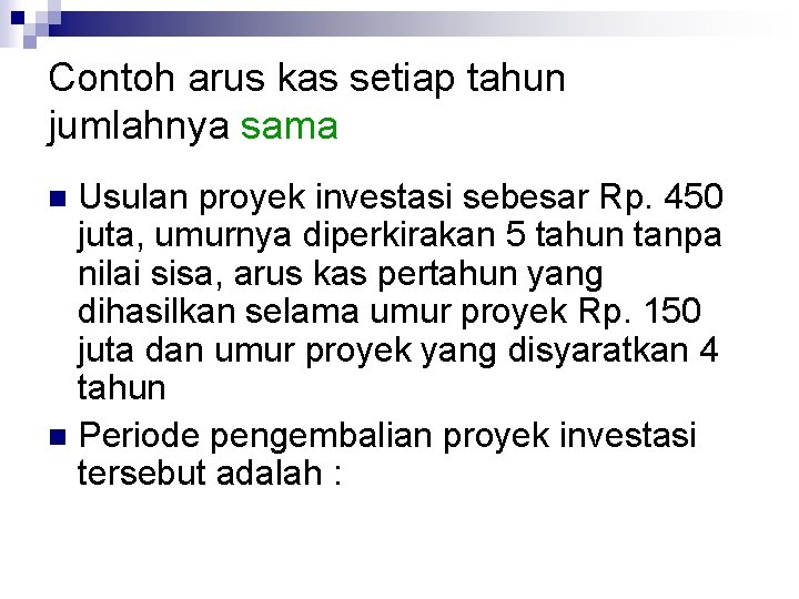 Contoh arus kas setiap tahun jumlahnya sama Usulan proyek investasi sebesar Rp. 450 juta,