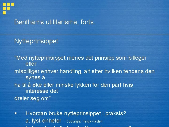 Benthams utilitarisme, forts. Nytteprinsippet ”Med nytteprinsippet menes det prinsipp som billeger eller misbilliger enhver