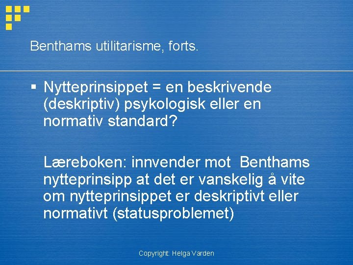 Benthams utilitarisme, forts. § Nytteprinsippet = en beskrivende (deskriptiv) psykologisk eller en normativ standard?