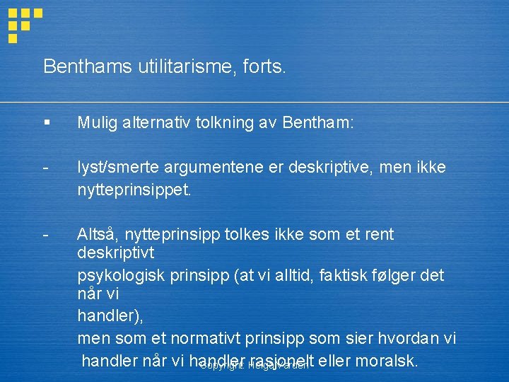 Benthams utilitarisme, forts. § Mulig alternativ tolkning av Bentham: - lyst/smerte argumentene er deskriptive,