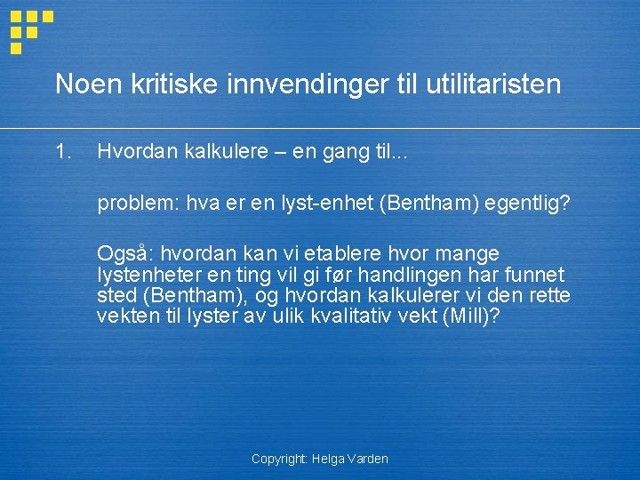 Noen kritiske innvendinger til utilitaristen 1. Hvordan kalkulere – en gang til. . .