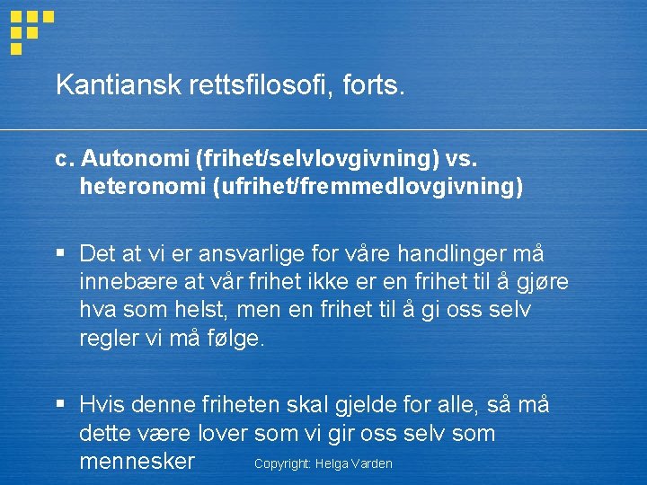 Kantiansk rettsfilosofi, forts. c. Autonomi (frihet/selvlovgivning) vs. heteronomi (ufrihet/fremmedlovgivning) § Det at vi er