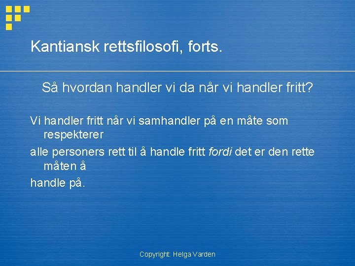 Kantiansk rettsfilosofi, forts. Så hvordan handler vi da når vi handler fritt? Vi handler