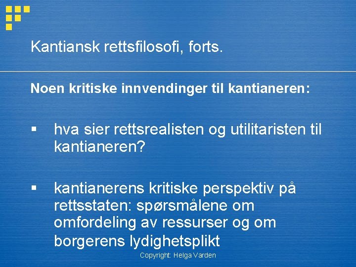 Kantiansk rettsfilosofi, forts. Noen kritiske innvendinger til kantianeren: § hva sier rettsrealisten og utilitaristen