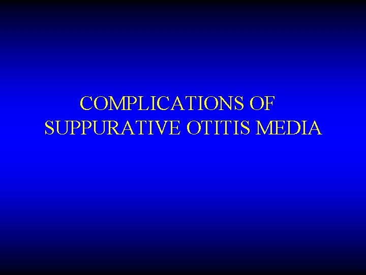 COMPLICATIONS OF SUPPURATIVE OTITIS MEDIA 
