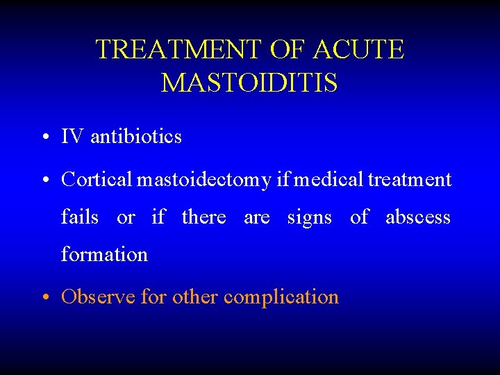 TREATMENT OF ACUTE MASTOIDITIS • IV antibiotics • Cortical mastoidectomy if medical treatment fails