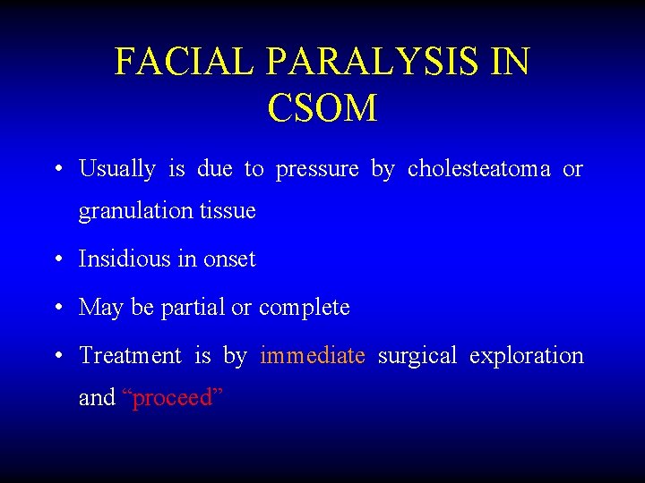 FACIAL PARALYSIS IN CSOM • Usually is due to pressure by cholesteatoma or granulation