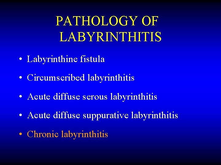 PATHOLOGY OF LABYRINTHITIS • Labyrinthine fistula • Circumscribed labyrinthitis • Acute diffuse serous labyrinthitis