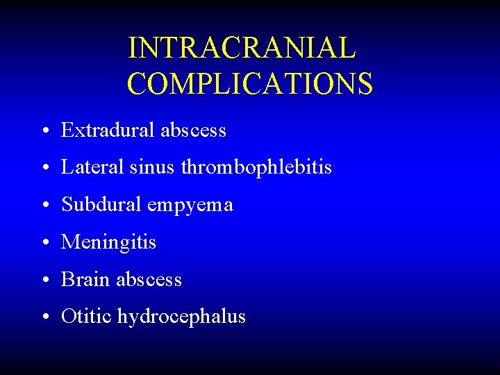 INTRACRANIAL COMPLICATIONS • Extradural abscess • Lateral sinus thrombophlebitis • Subdural empyema • Meningitis