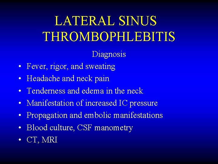 LATERAL SINUS THROMBOPHLEBITIS • • Diagnosis Fever, rigor, and sweating Headache and neck pain