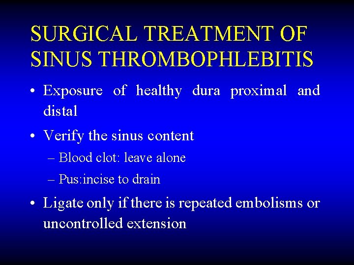 SURGICAL TREATMENT OF SINUS THROMBOPHLEBITIS • Exposure of healthy dura proximal and distal •