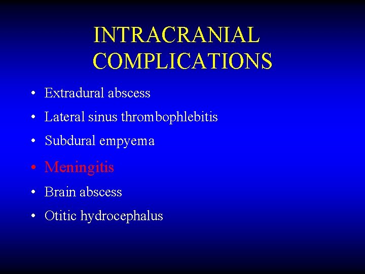 INTRACRANIAL COMPLICATIONS • Extradural abscess • Lateral sinus thrombophlebitis • Subdural empyema • Meningitis