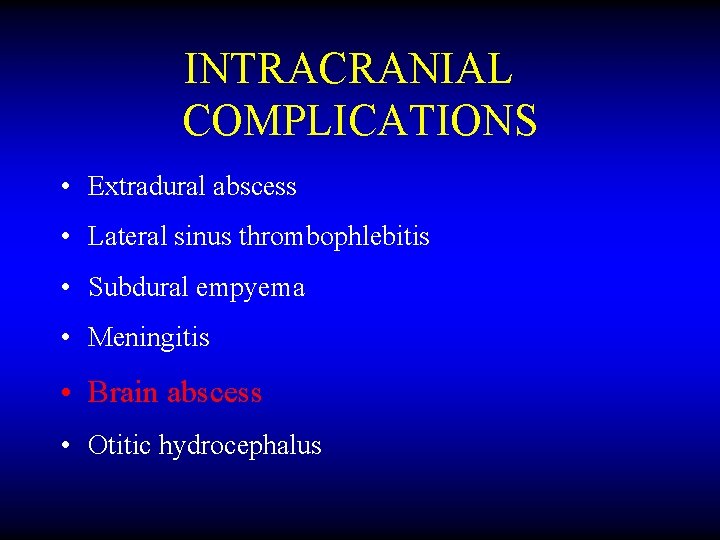 INTRACRANIAL COMPLICATIONS • Extradural abscess • Lateral sinus thrombophlebitis • Subdural empyema • Meningitis