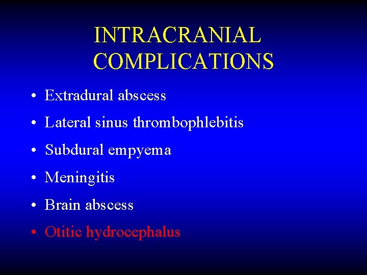 INTRACRANIAL COMPLICATIONS • Extradural abscess • Lateral sinus thrombophlebitis • Subdural empyema • Meningitis