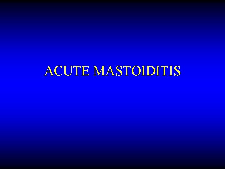 ACUTE MASTOIDITIS 